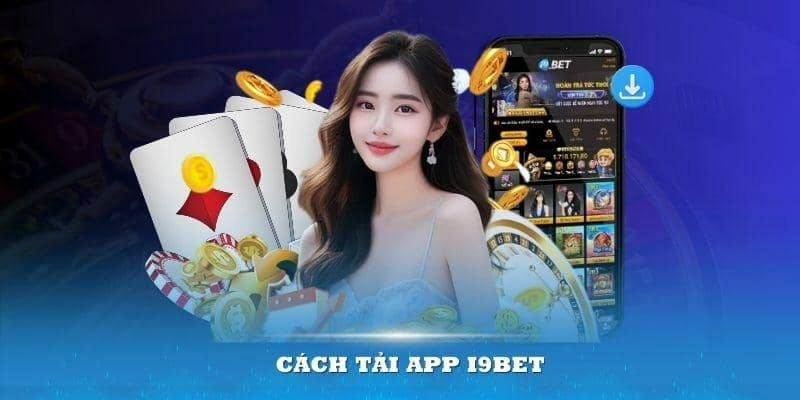 Lý do chính đáng mà người chơi nên tải app I9bet để tham gia cá cược